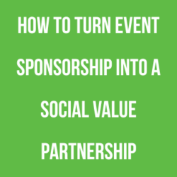 How to Turn Event Sponsorship into a Social Value Partnership