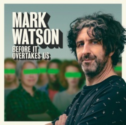 Mark Watson: Before It Overtakes Us